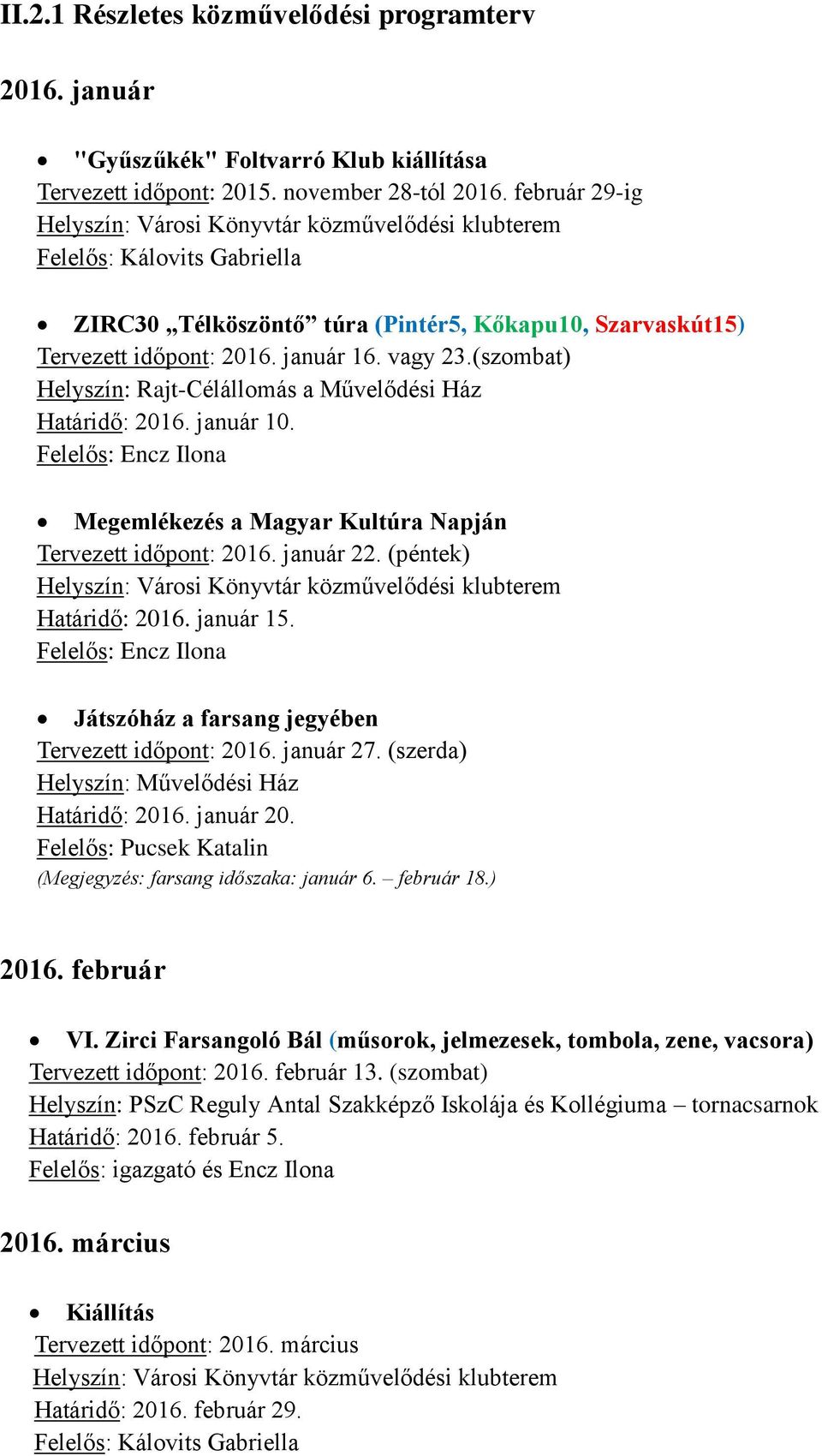 (szombat) Helyszín: Rajt-Célállomás a Művelődési Ház Határidő: 2016. január 10. Megemlékezés a Magyar Kultúra Napján Tervezett időpont: 2016. január 22.