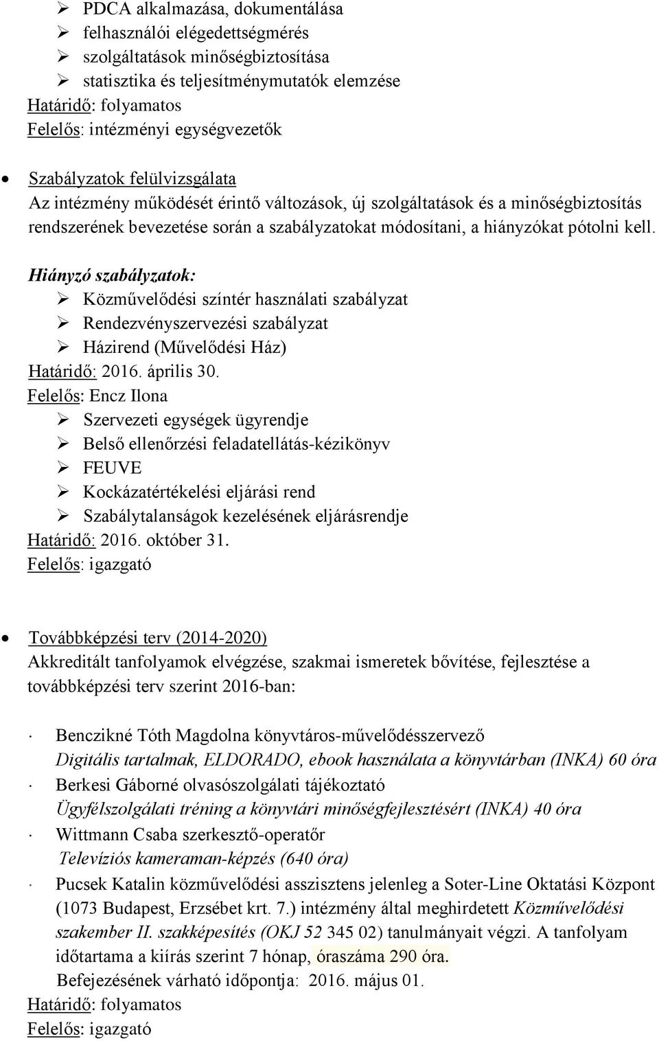 Hiányzó szabályzatok: Közművelődési színtér használati szabályzat Rendezvényszervezési szabályzat Házirend (Művelődési Ház) Határidő: 2016. április 30.