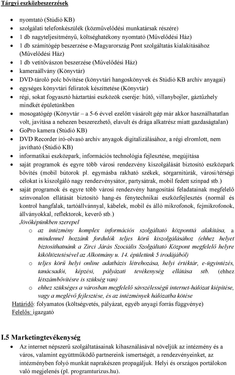 Stúdió KB archív anyagai) egységes könyvtári feliratok készíttetése (Könyvtár) régi, sokat fogyasztó háztartási eszközök cseréje: hűtő, villanybojler, gáztűzhely mindkét épületünkben mosogatógép