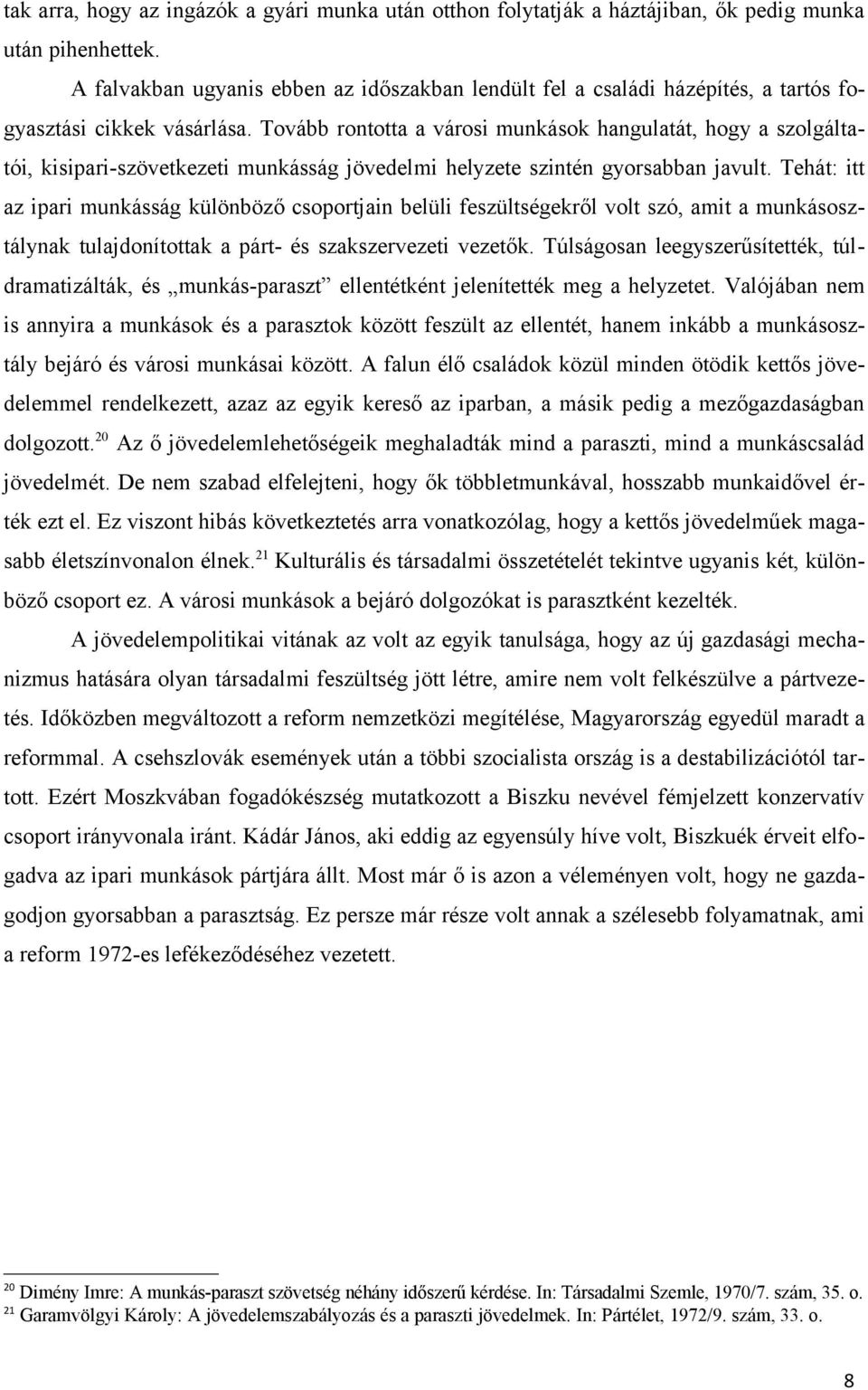 Tovább rontotta a városi munkások hangulatát, hogy a szolgáltatói, kisipari-szövetkezeti munkásság jövedelmi helyzete szintén gyorsabban javult.
