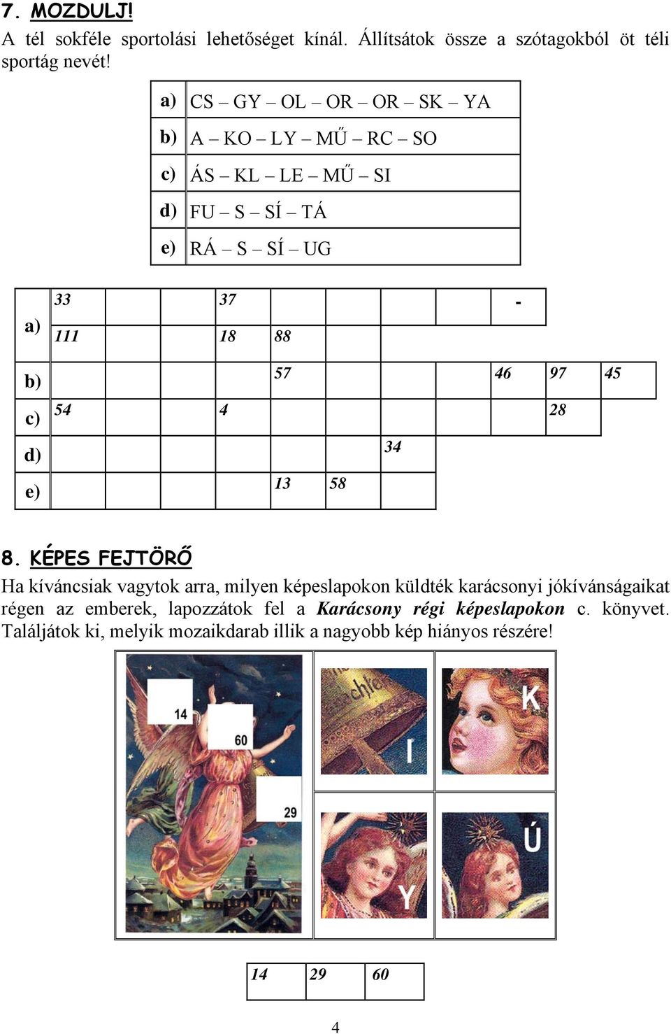 KÉPES FEJTÖRŐ Ha kíváncsiak vagytok arra, milyen képeslapokon küldték karácsonyi jókívánságaikat régen az emberek,