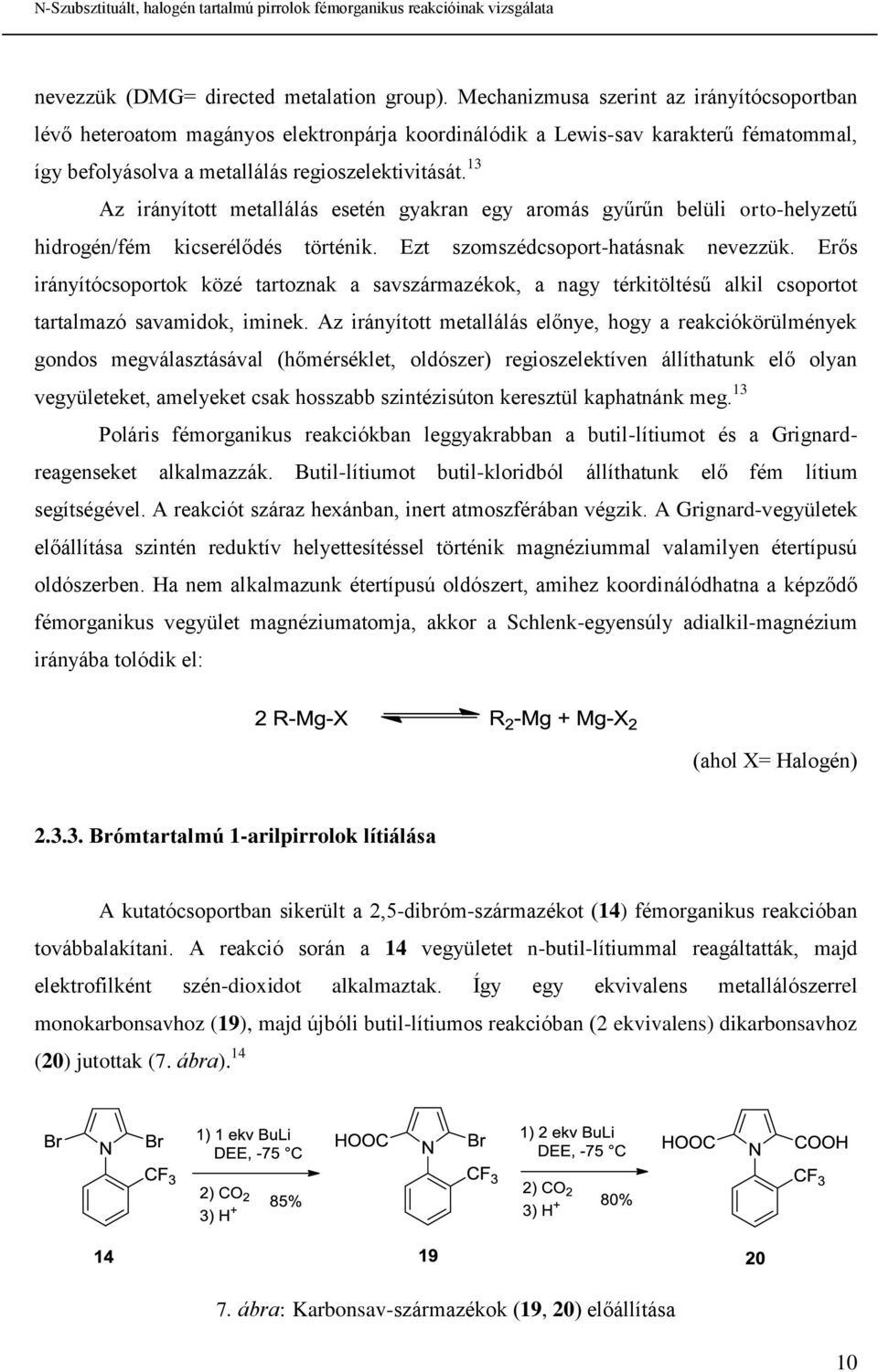 13 Az irányított metallálás esetén gyakran egy aromás gyűrűn belüli orto-helyzetű hidrogén/fém kicserélődés történik. Ezt szomszédcsoport-hatásnak nevezzük.