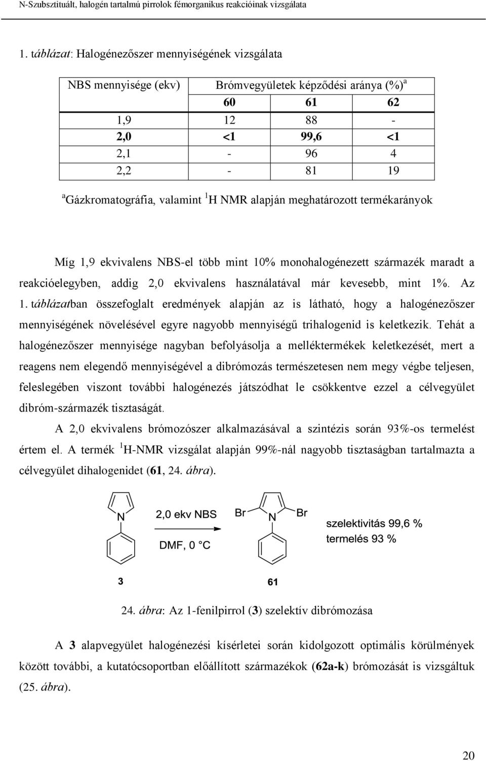 táblázatban összefoglalt eredmények alapján az is látható, hogy a halogénezőszer mennyiségének növelésével egyre nagyobb mennyiségű trihalogenid is keletkezik.