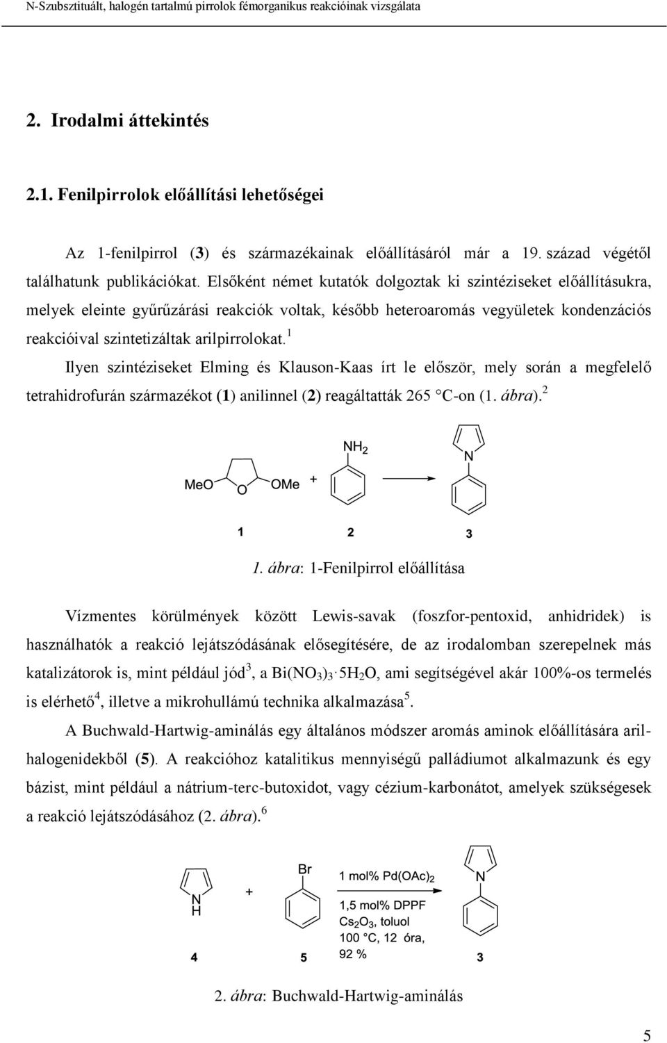 1 Ilyen szintéziseket Elming és Klauson-Kaas írt le először, mely során a megfelelő tetrahidrofurán származékot (1) anilinnel (2) reagáltatták 265 C-on (1. ábra). 2 1.
