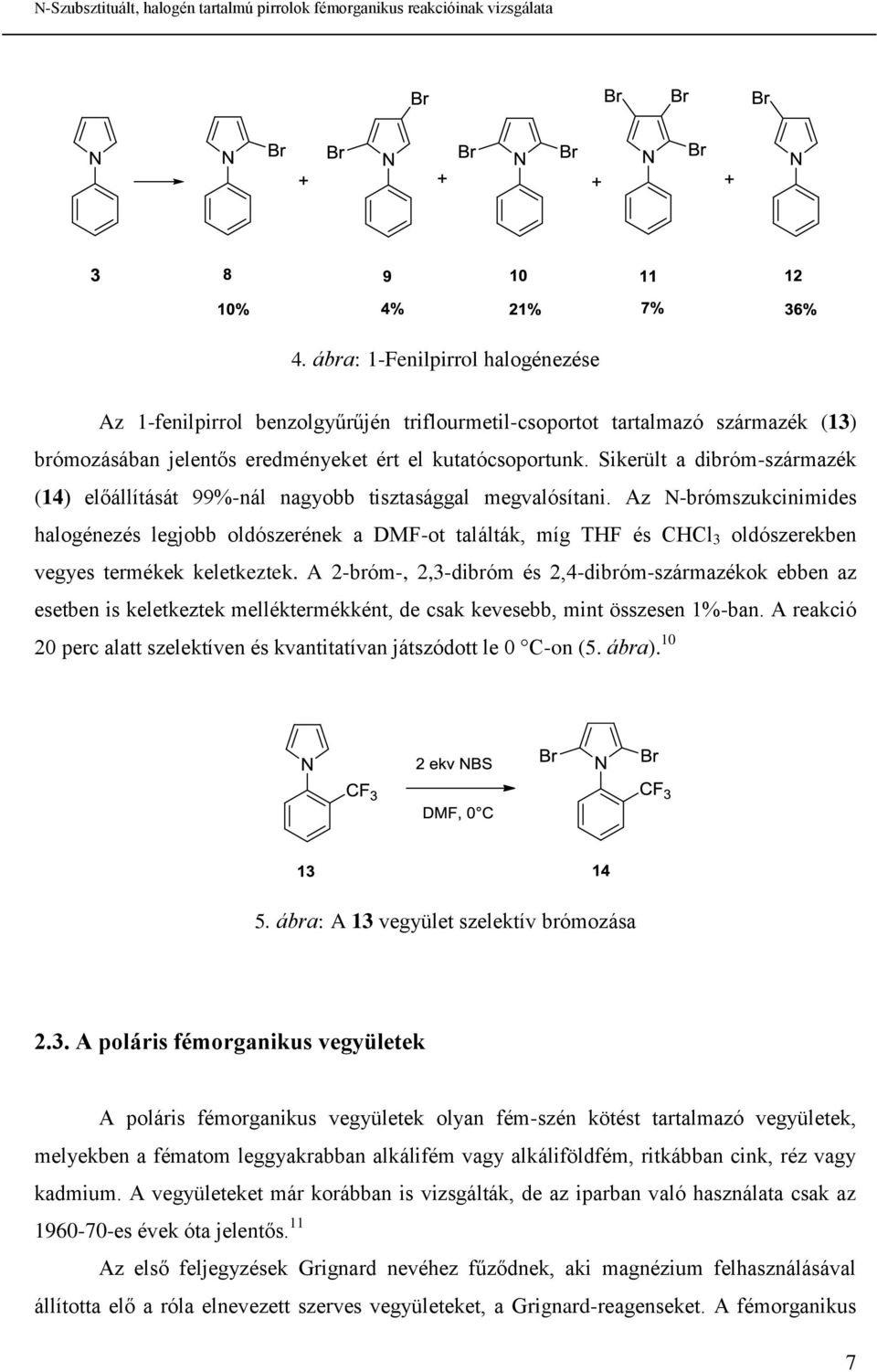 Az N-brómszukcinimides halogénezés legjobb oldószerének a DMF-ot találták, míg THF és CHCl 3 oldószerekben vegyes termékek keletkeztek.