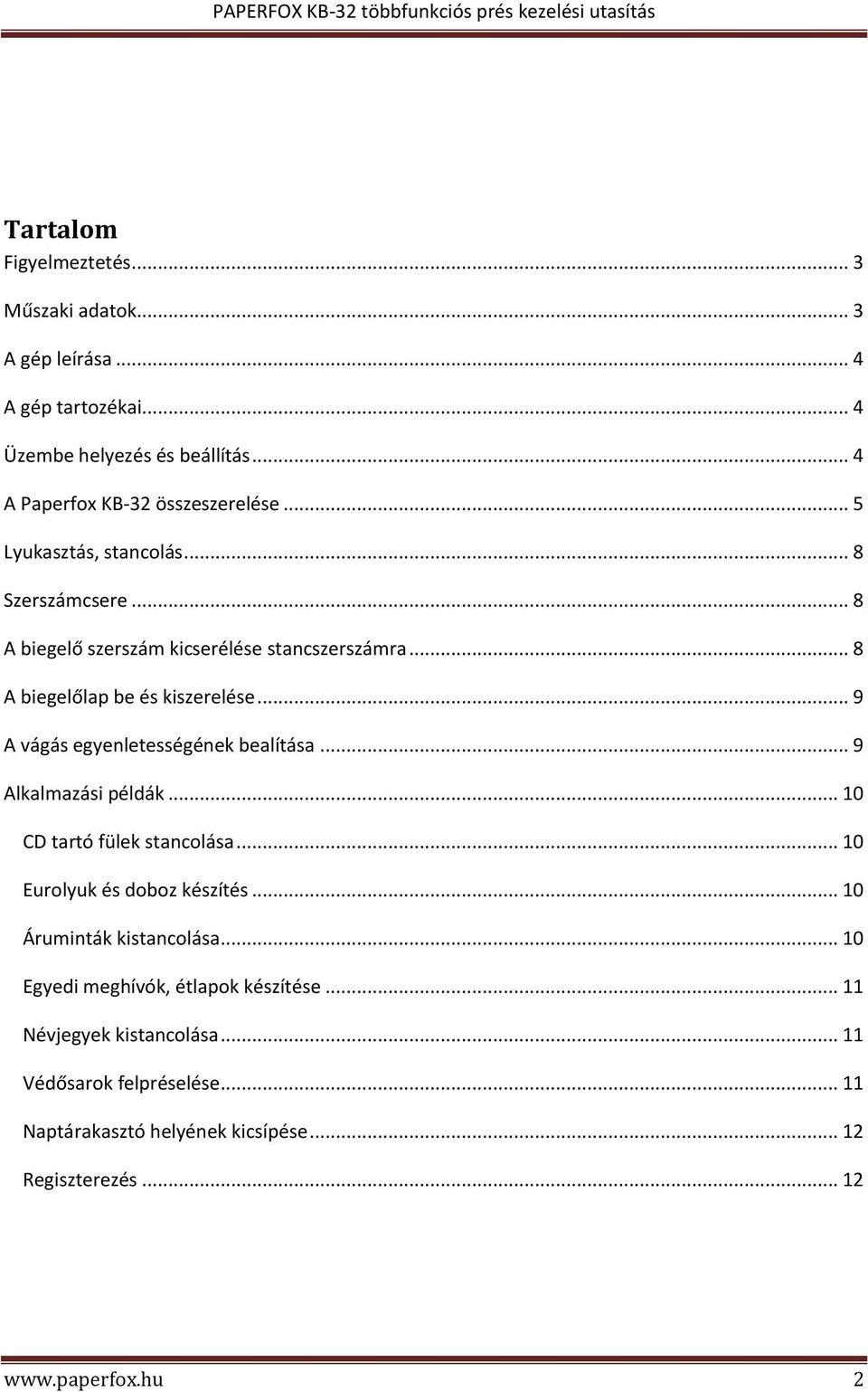 .. 9 A vágás egyenletességének bealítása... 9 Alkalmazási példák... 10 CD tartó fülek stancolása... 10 Eurolyuk és doboz készítés... 10 Áruminták kistancolása.