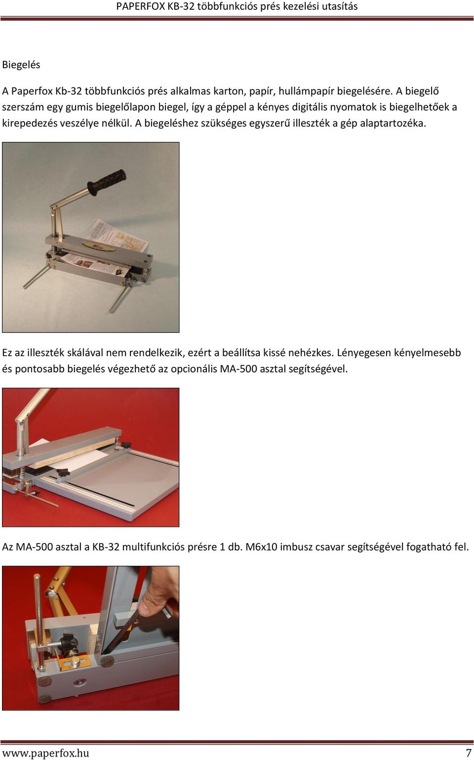 A biegeléshez szükséges egyszerű illeszték a gép alaptartozéka. Ez az illeszték skálával nem rendelkezik, ezért a beállítsa kissé nehézkes.