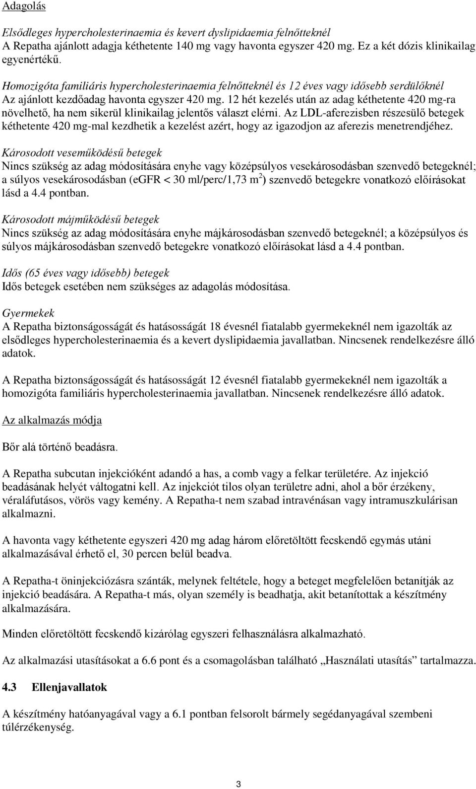 12 hét kezelés után az adag kéthetente 420 mg-ra növelhető, ha nem sikerül klinikailag jelentős választ elérni.