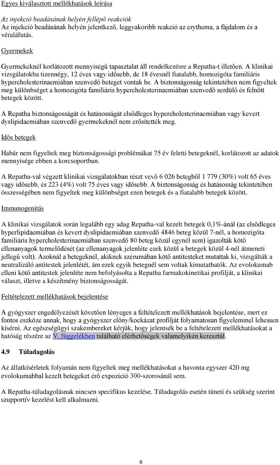 A klinikai vizsgálatokba tizennégy, 12 éves vagy idősebb, de 18 évesnél fiatalabb, homozigóta familiáris hypercholesterinaemiában szenvedő beteget vontak be.