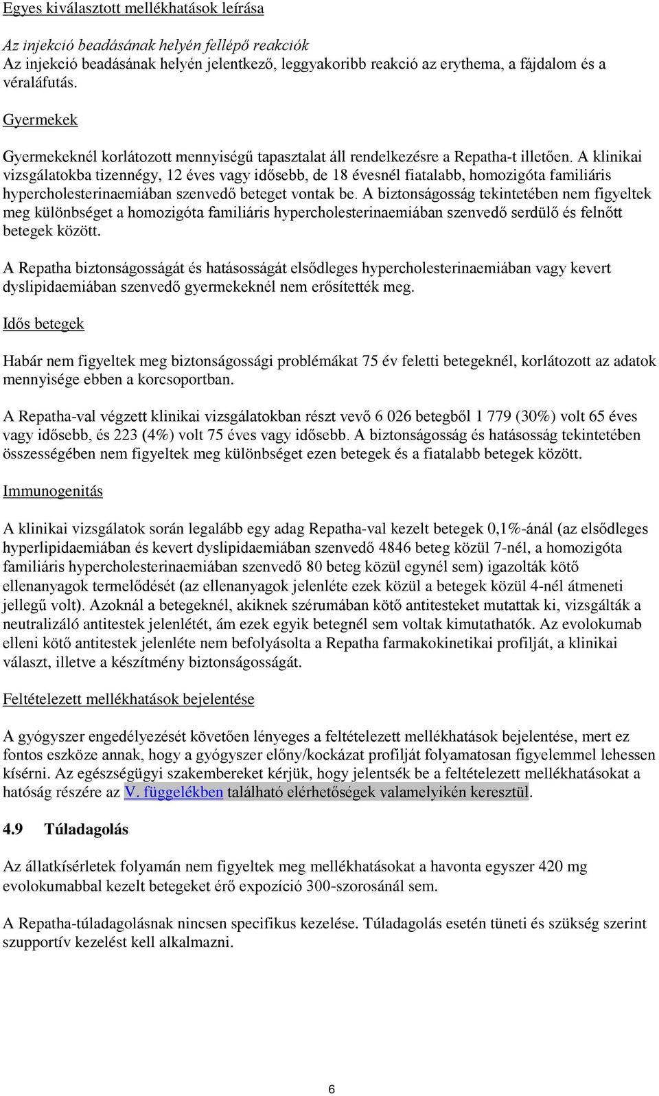 A klinikai vizsgálatokba tizennégy, 12 éves vagy idősebb, de 18 évesnél fiatalabb, homozigóta familiáris hypercholesterinaemiában szenvedő beteget vontak be.