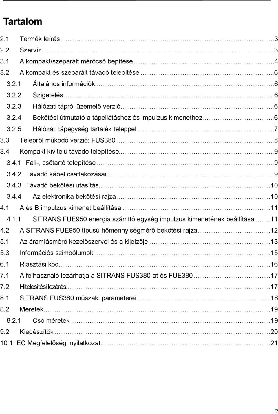 4.1 Fali-, cs tartó telepítése...9 3.4.2 Távadó kábel csatlakozásai...9 3.4.3 Távadó bekötési utasítás...10 3.4.4 Az elektronika bekötési rajza...10 4.1 A és B impulzus kimenet beállítása...11 4.1.1 SITRANS FUE950 energia számító egység impulzus kimenetének beállítása.