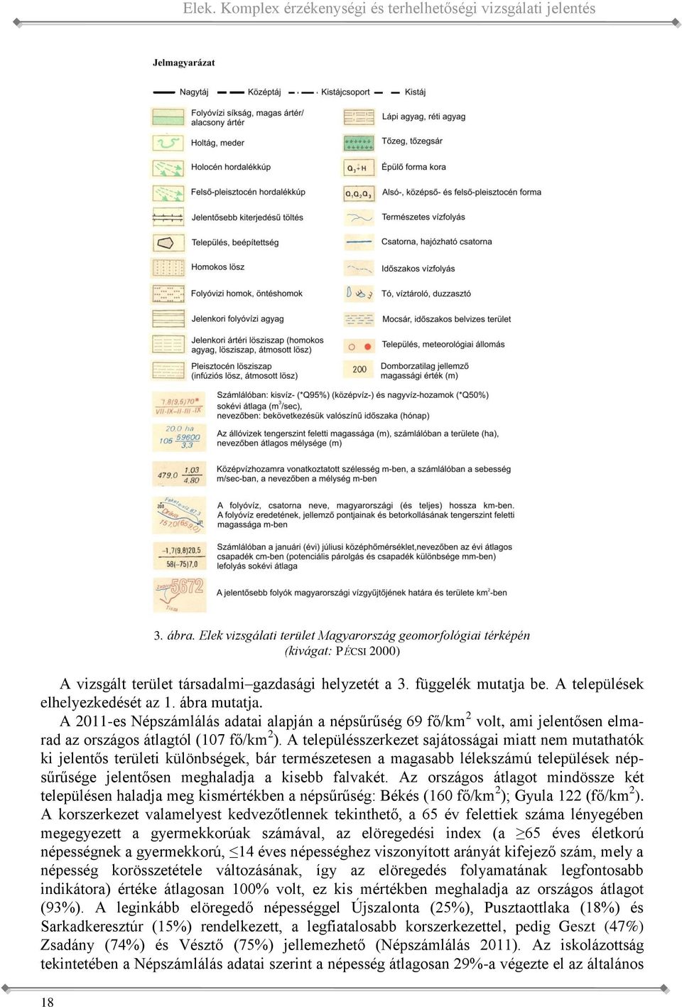 fő/km 2 ) A településszerkezet sajátosságai miatt nem mutathatók ki jelentős területi különbségek, bár természetesen a magasabb lélekszámú települések népsűrűsége jelentősen meghaladja a kisebb