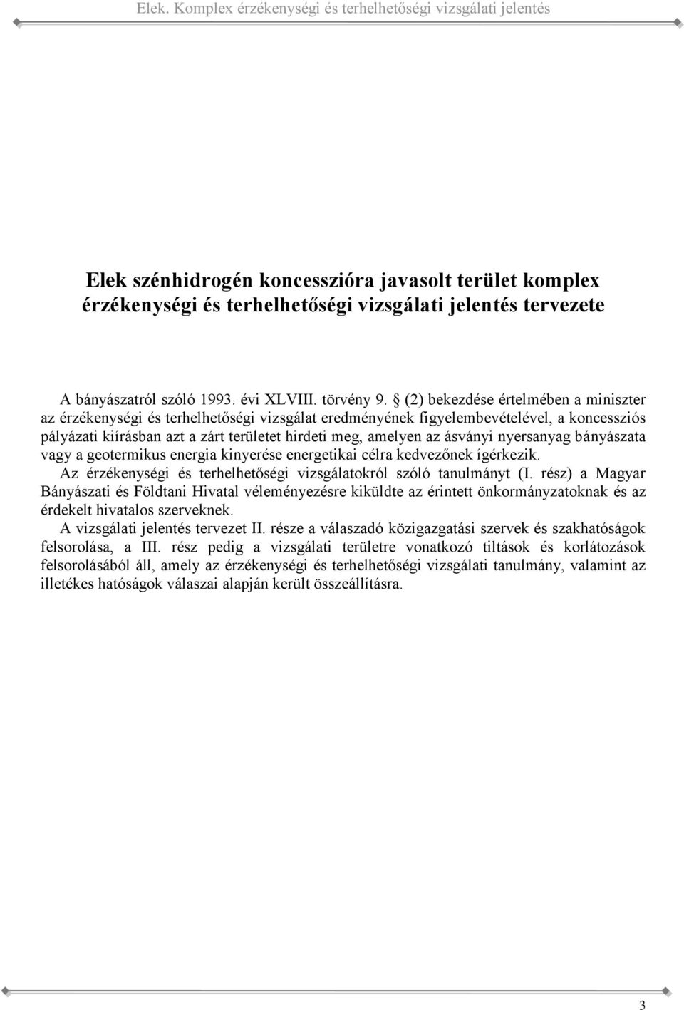 területet hirdeti meg, amelyen az ásványi nyersanyag bányászata vagy a geotermikus energia kinyerése energetikai célra kedvezőnek ígérkezik Az érzékenységi és terhelhetőségi vizsgálatokról szóló