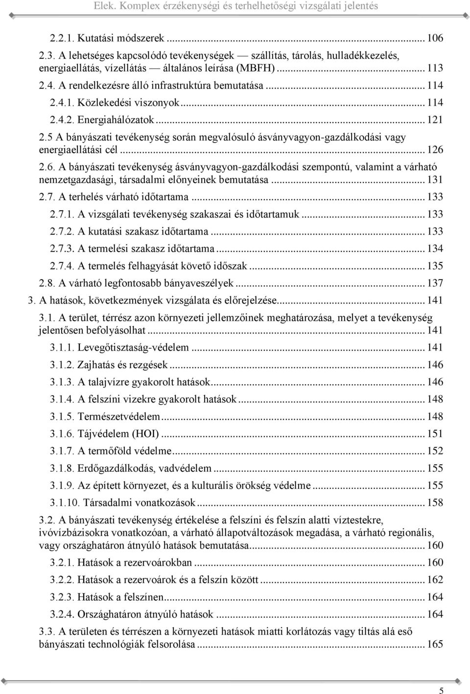 ásványvagyon-gazdálkodási vagy energiaellátási cél 126 26 A bányászati tevékenység ásványvagyon-gazdálkodási szempontú, valamint a várható nemzetgazdasági, társadalmi előnyeinek bemutatása 131 27 A