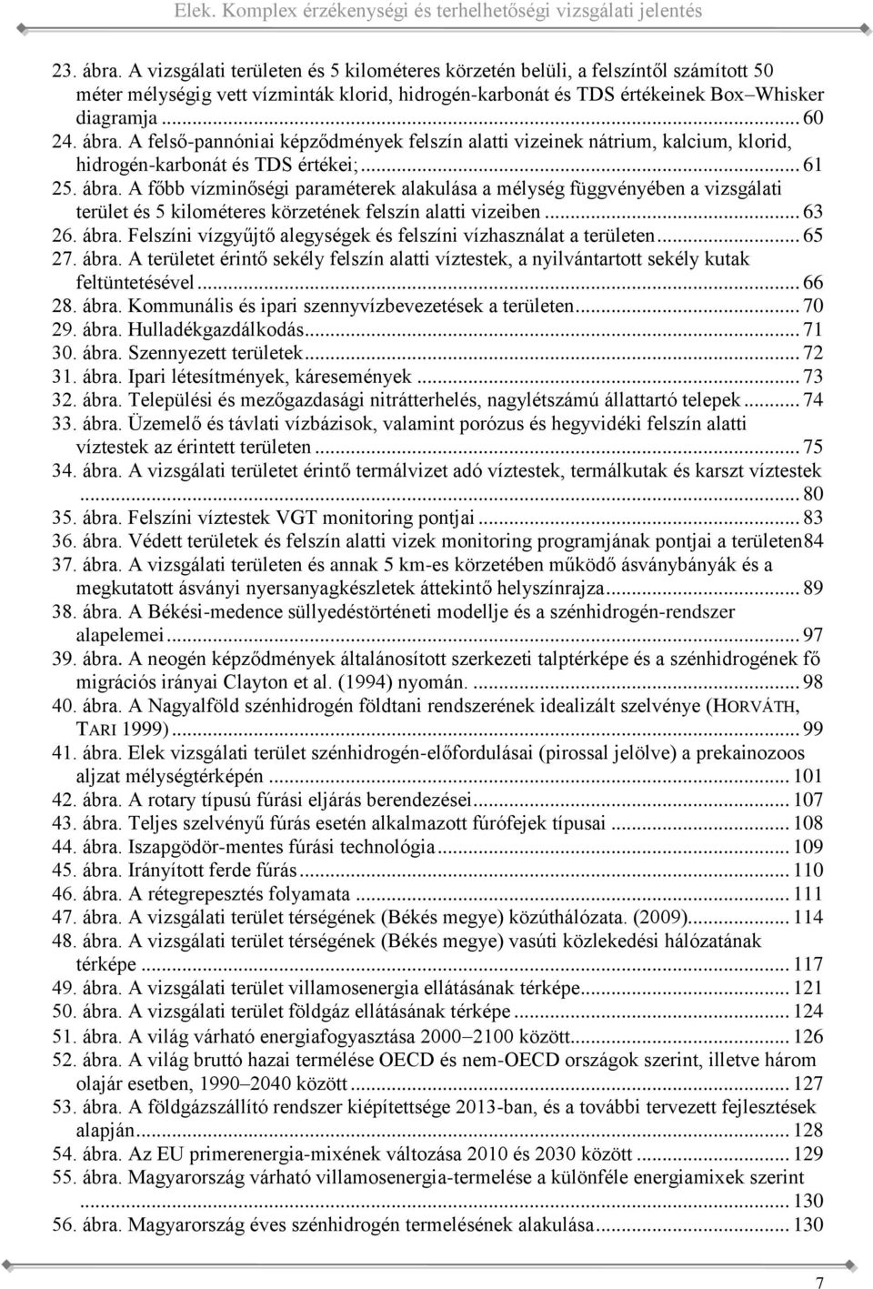 főbb vízminőségi paraméterek alakulása a mélység függvényében a vizsgálati terület és 5 kilométeres körzetének felszín alatti vizeiben 63 26 ábra Felszíni vízgyűjtő alegységek és felszíni