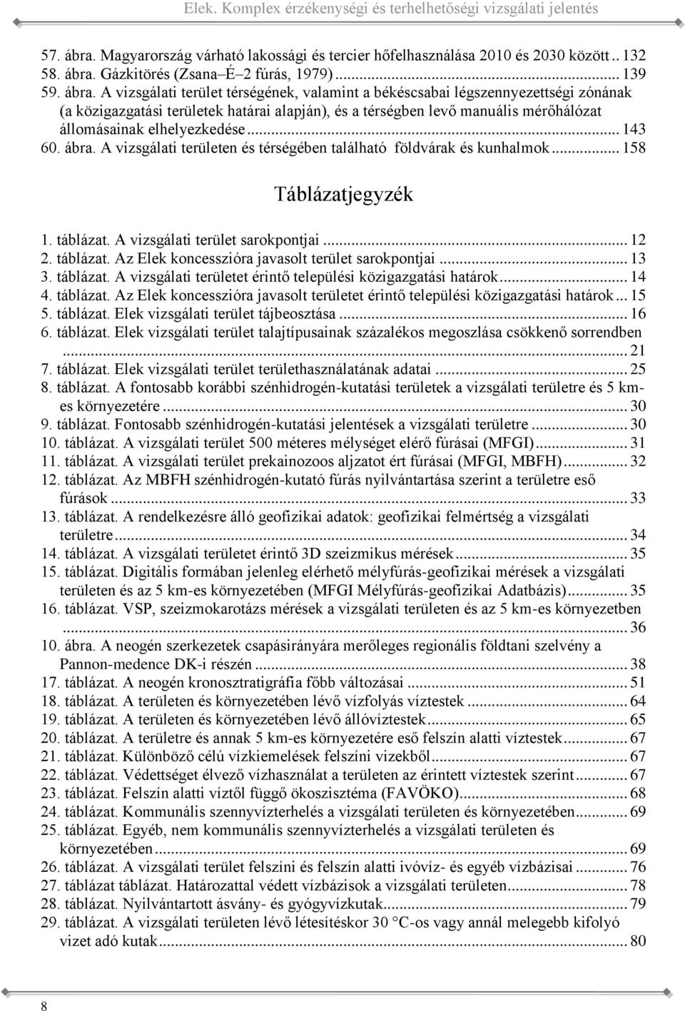 elhelyezkedése 143 60 ábra A vizsgálati területen és térségében található földvárak és kunhalmok 158 Táblázatjegyzék 1 táblázat A vizsgálati terület sarokpontjai 12 2 táblázat Az Elek koncesszióra