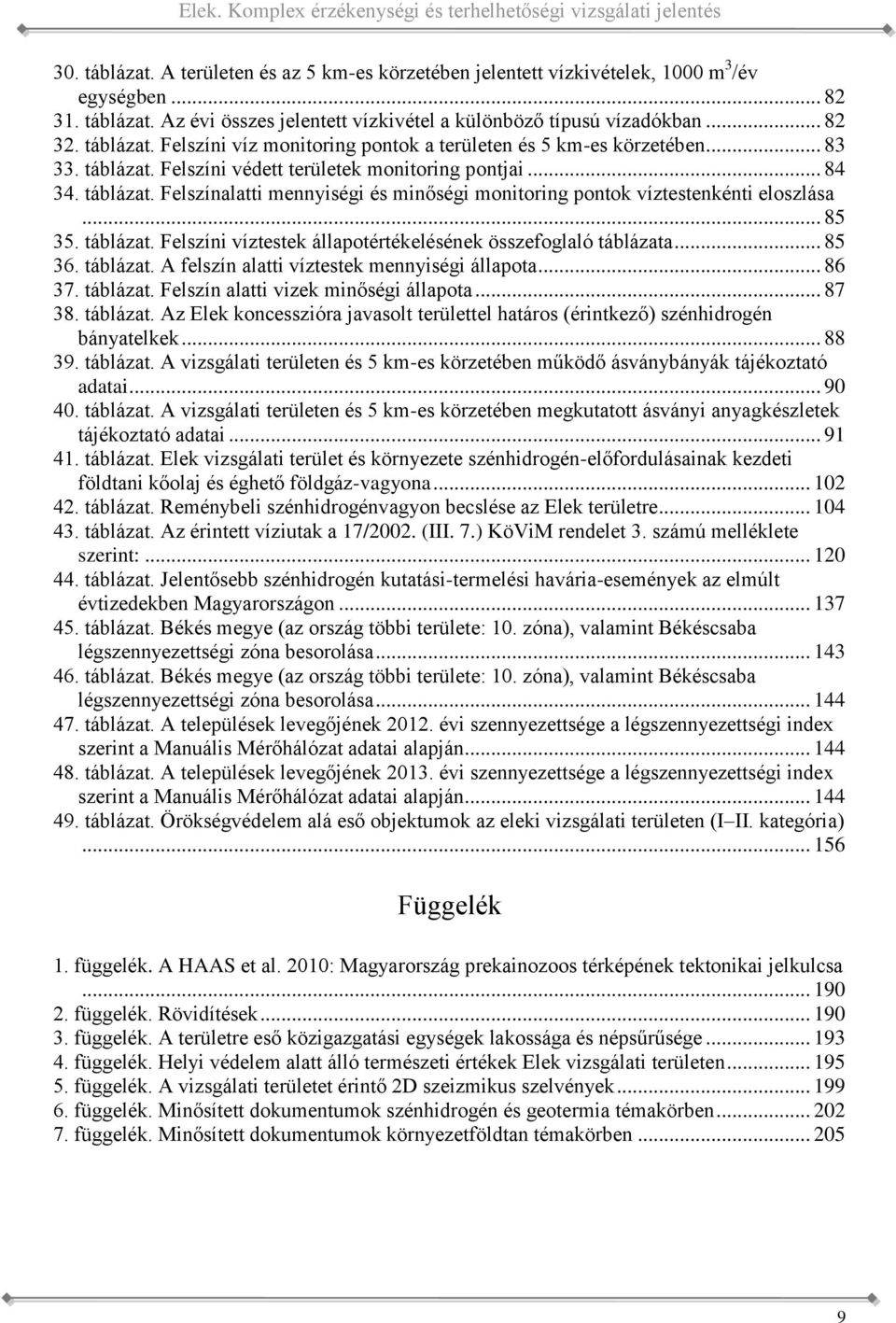 Felszínalatti mennyiségi és minőségi monitoring pontok víztestenkénti eloszlása 85 35 táblázat Felszíni víztestek állapotértékelésének összefoglaló táblázata 85 36 táblázat A felszín alatti víztestek