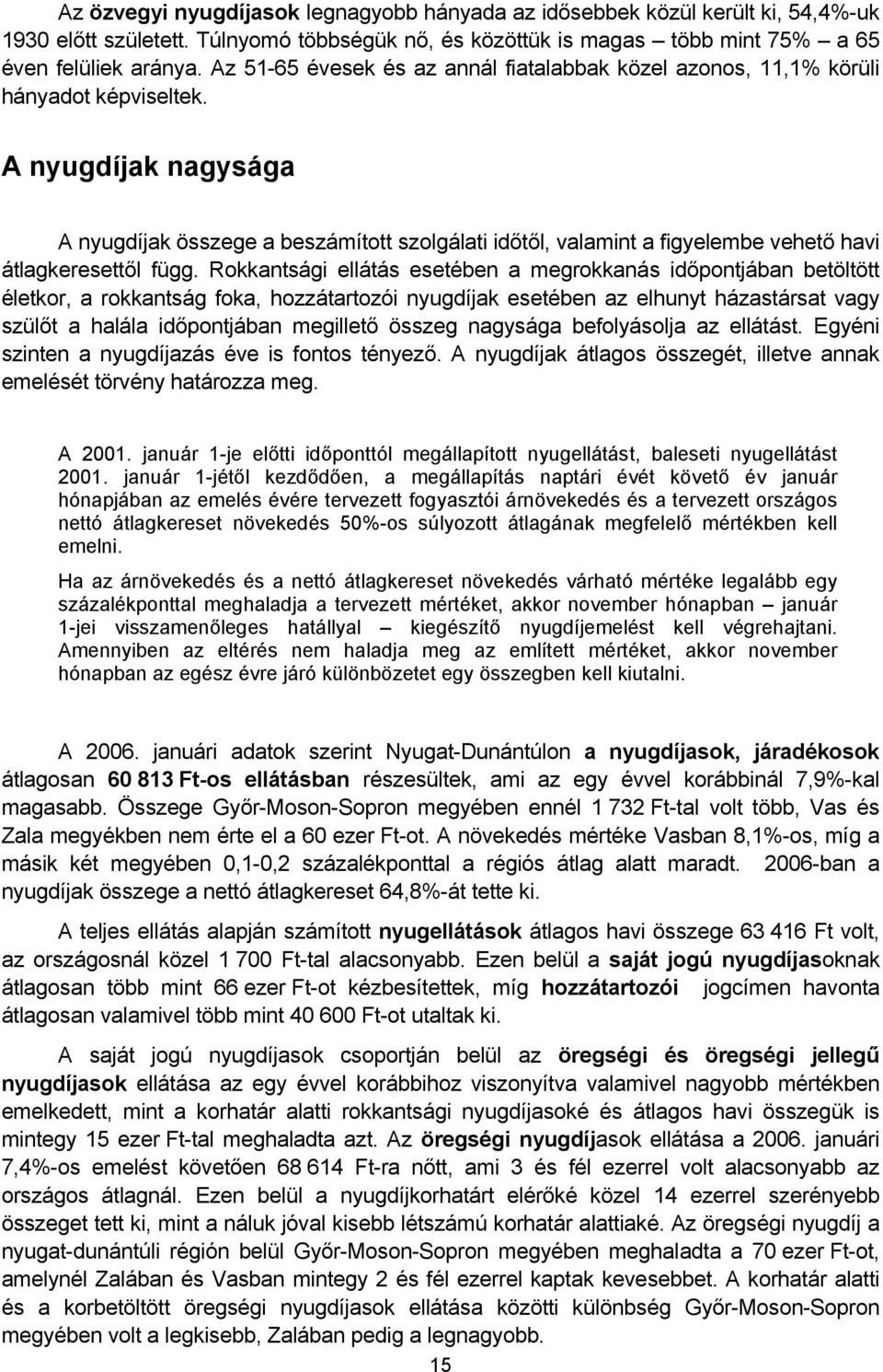 A nyugdíjak nagysága A nyugdíjak összege a beszámított szolgálati időtől, valamint a figyelembe vehető havi átlagkeresettől függ.