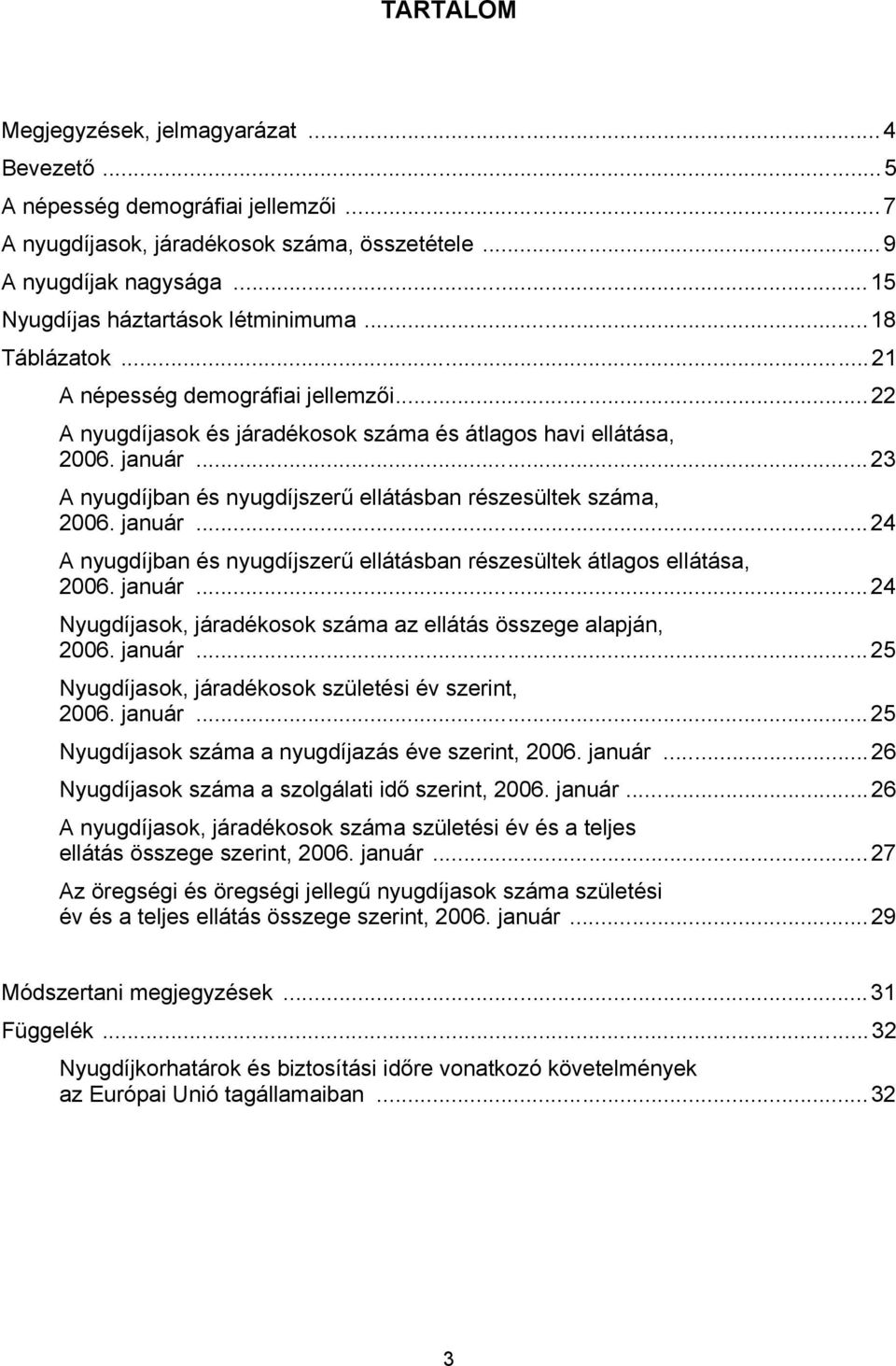 január...24 A nyugdíjban és nyugdíjszerű ellátásban részesültek átlagos ellátása, 2006. január...24 Nyugdíjasok, járadékosok száma az ellátás összege alapján, 2006. január...25 Nyugdíjasok, járadékosok születési év szerint, 2006.