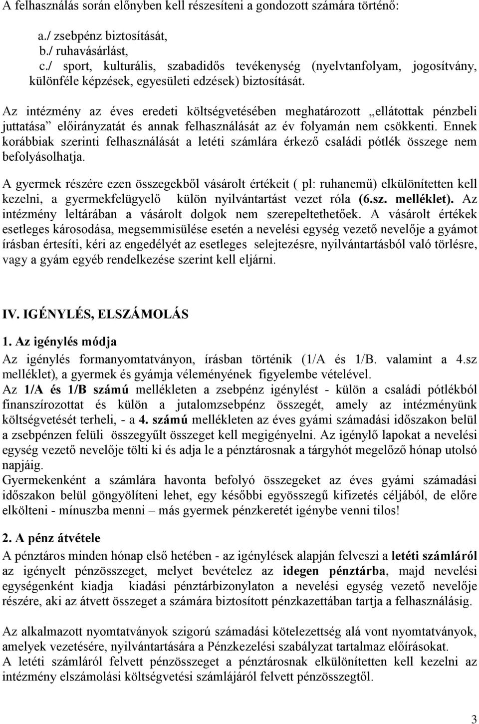 Az intézmény az éves eredeti költségvetésében meghatározott ellátottak pénzbeli juttatása előirányzatát és annak felhasználását az év folyamán nem csökkenti.