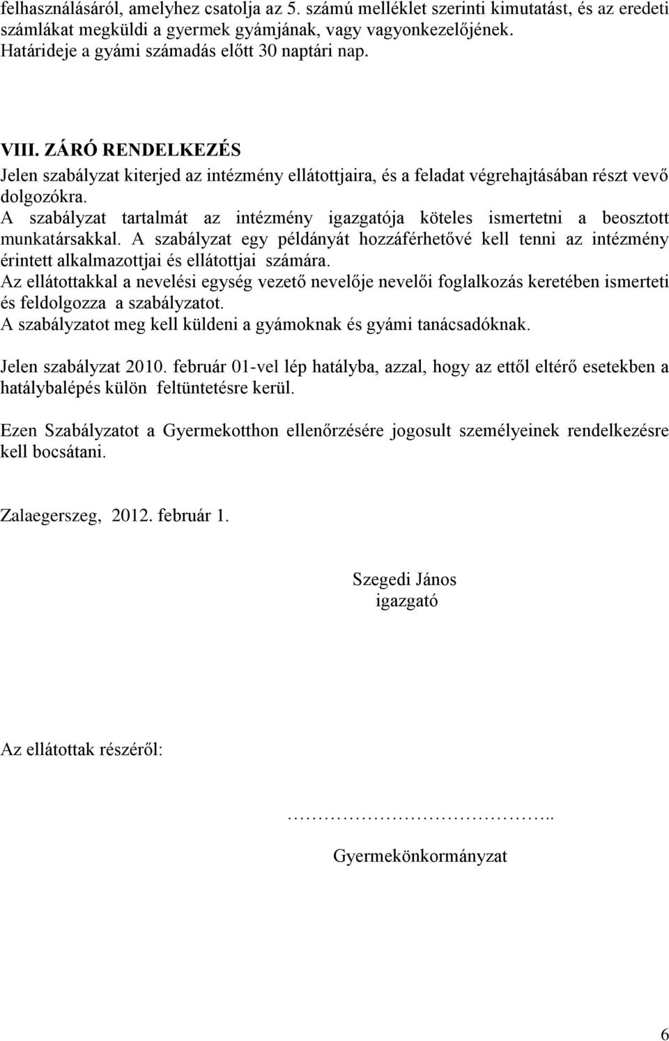 A szabályzat tartalmát az intézmény igazgatója köteles ismertetni a beosztott munkatársakkal.