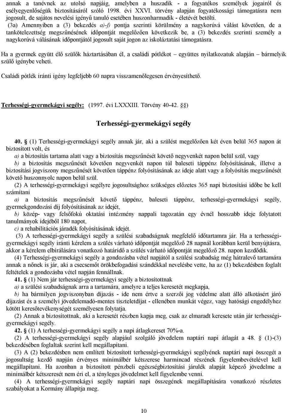 (3a) Amennyiben a (3) bekezdés a)-f) pontja szerinti körülmény a nagykorúvá válást követően, de a tankötelezettség megszűnésének időpontját megelőzően következik be, a (3) bekezdés szerinti személy a