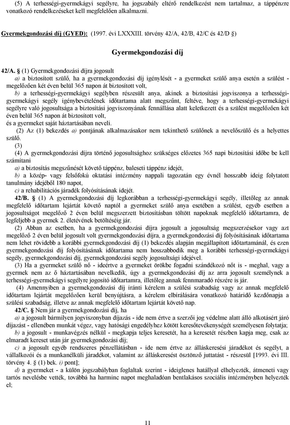 (1) Gyermekgondozási díjra jogosult a) a biztosított szülő, ha a gyermekgondozási díj igénylését - a gyermeket szülő anya esetén a szülést - megelőzően két éven belül 365 napon át biztosított volt,