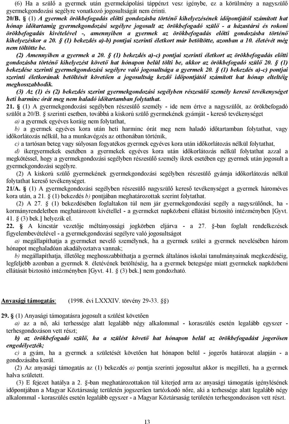 örökbefogadás kivételével -, amennyiben a gyermek az örökbefogadás előtti gondozásba történő kihelyezéskor a 20. (1) bekezdés a)-b) pontjai szerinti életkort már betöltötte, azonban a 10.