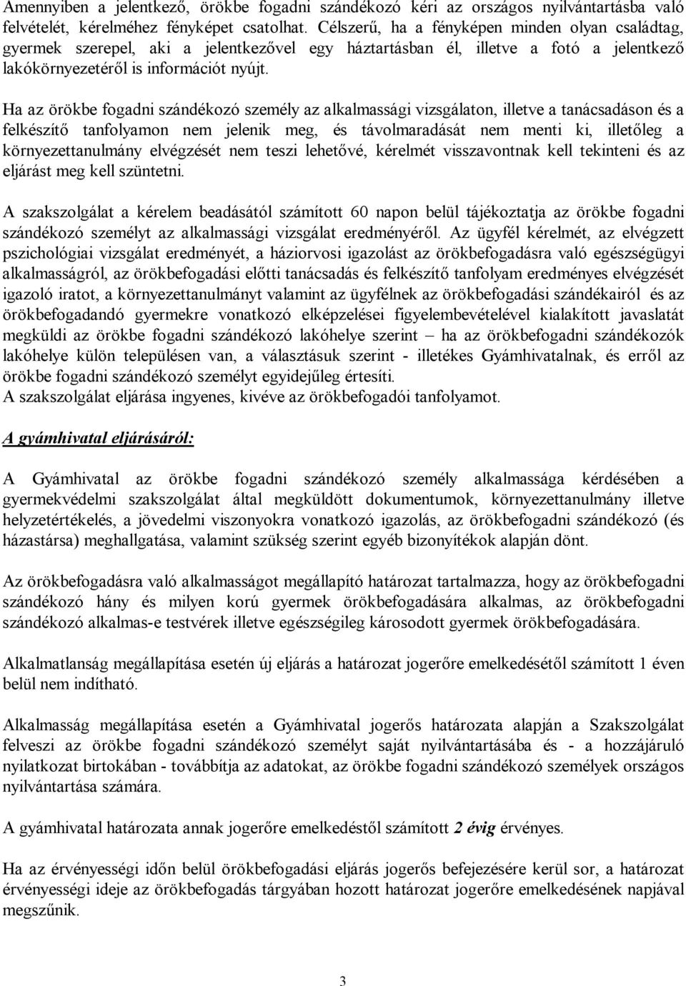 Ha az örökbe fogadni szándékozó személy az alkalmassági vizsgálaton, illetve a tanácsadáson és a felkészítő tanfolyamon nem jelenik meg, és távolmaradását nem menti ki, illetőleg a környezettanulmány