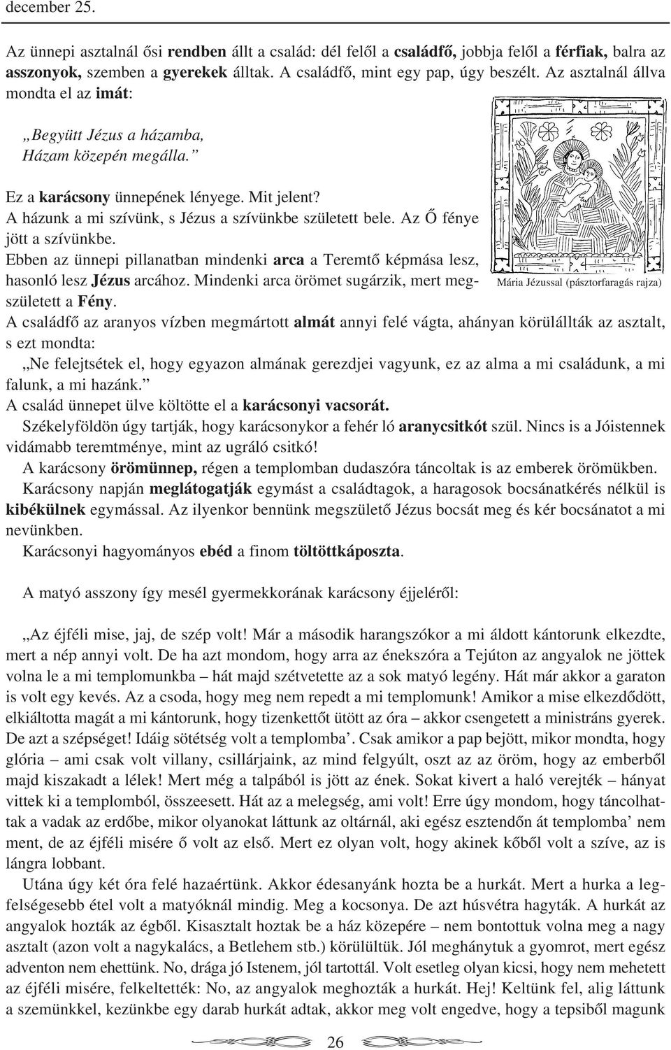 Az Õ fénye jött a szívünkbe. Ebben az ünnepi pillanatban mindenki arca a Teremtõ képmása lesz, hasonló lesz Jézus arcához. Mindenki arca örömet sugárzik, mert megszületett a Fény.