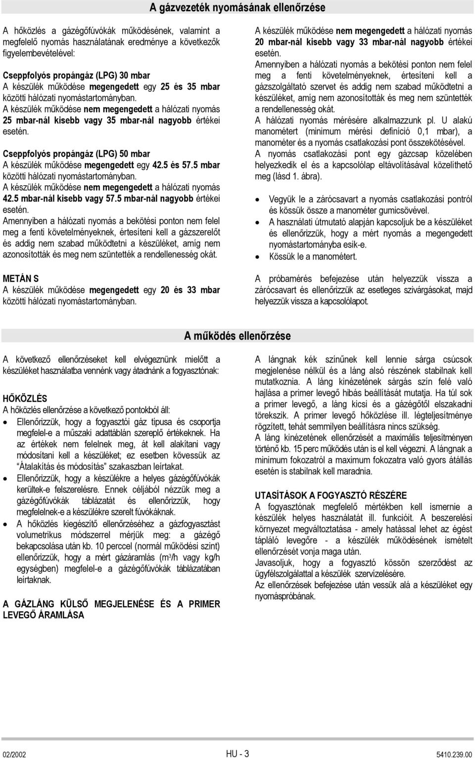 Cseppfolyós propángáz (LPG) 50 mbar A készülék működése megengedett egy 42.5 és 57.5 mbar közötti hálózati nyomástartományban. A készülék működése nem megengedett a hálózati nyomás 42.