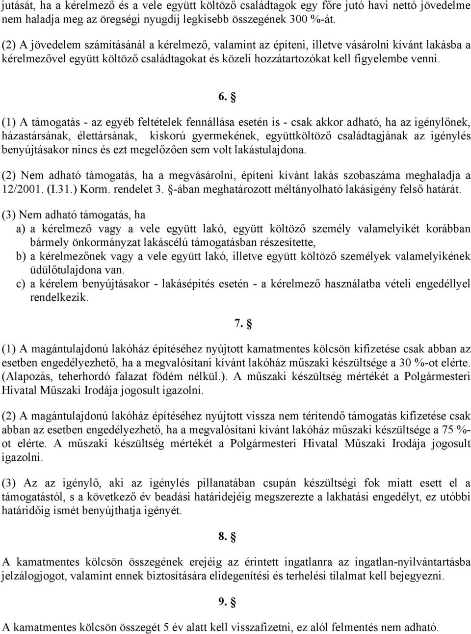 (1) A támogatás - az egyéb feltételek fennállása esetén is - csak akkor adható, ha az igénylőnek, házastársának, élettársának, kiskorú gyermekének, együttköltöző családtagjának az igénylés