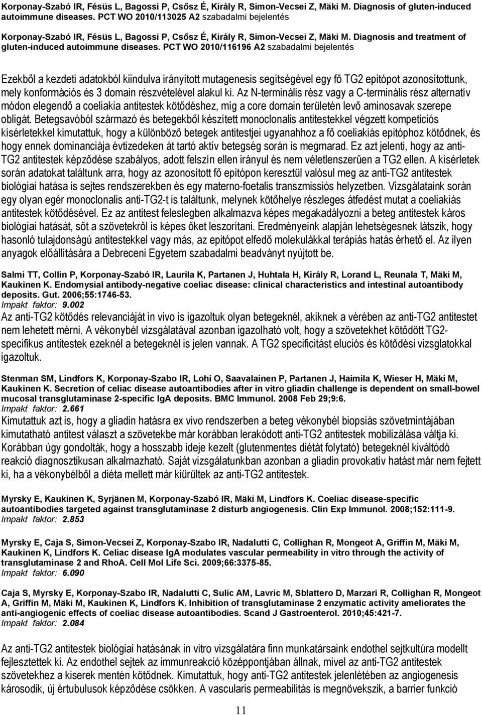 PCT WO 2010/116196 A2 szabadalmi bejelentés Ezekből a kezdeti adatokból kiindulva irányított mutagenesis segítségével egy fő TG2 epitópot azonosítottunk, mely konformációs és 3 domain részvételével