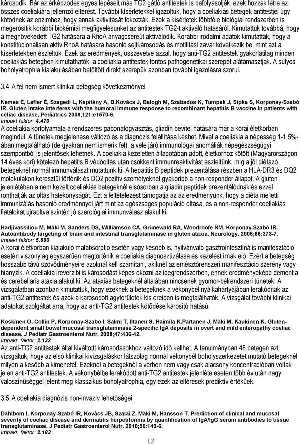 Ezek a kísérletek többféle biológiai rendszerben is megerősítik korábbi biokémiai megfigyelésünket az antitestek TG2-t aktiváló hatásáról.