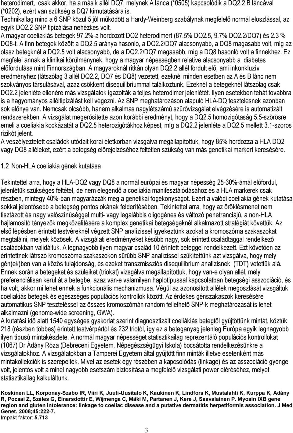 2%-a hordozott DQ2 heterodimert (87.5% DQ2.5, 9.7% DQ2.2/DQ7) és 2.3 % DQ8-t. A finn betegek között a DQ2.5 aránya hasonló, a DQ2.2/DQ7 alacsonyabb, a DQ8 magasabb volt, míg az olasz betegknél a DQ2.