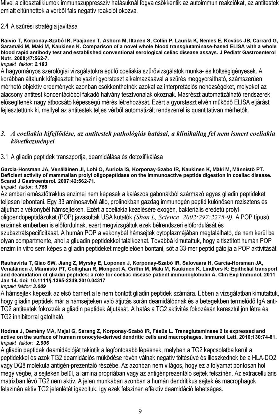 Comparison of a novel whole blood transglutaminase-based ELISA with a whole blood rapid antibody test and established conventional serological celiac disease assays. J Pediatr Gastroenterol Nutr.