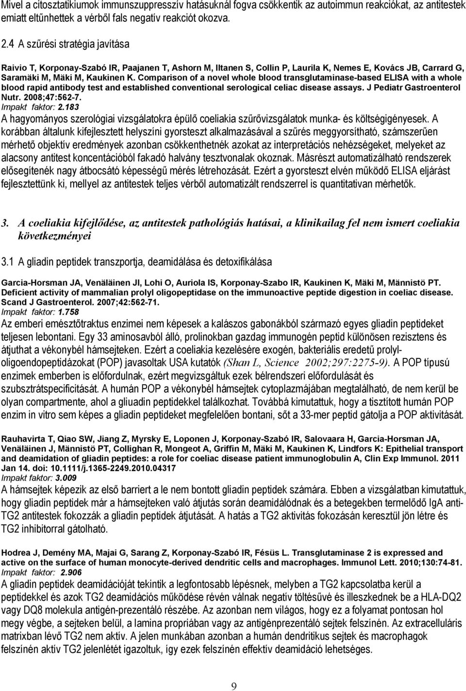 Comparison of a novel whole blood transglutaminase-based ELISA with a whole blood rapid antibody test and established conventional serological celiac disease assays. J Pediatr Gastroenterol Nutr.