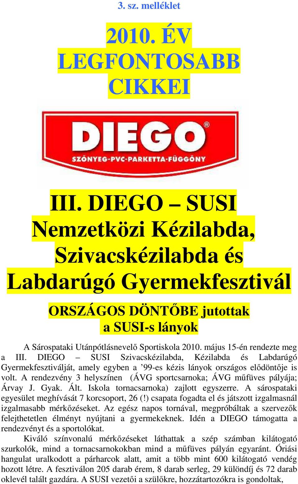 DIEGO SUSI Szivacskézilabda, Kézilabda és Labdarúgó Gyermekfesztiválját, amely egyben a 99-es kézis lányok országos elıdöntıje is volt.