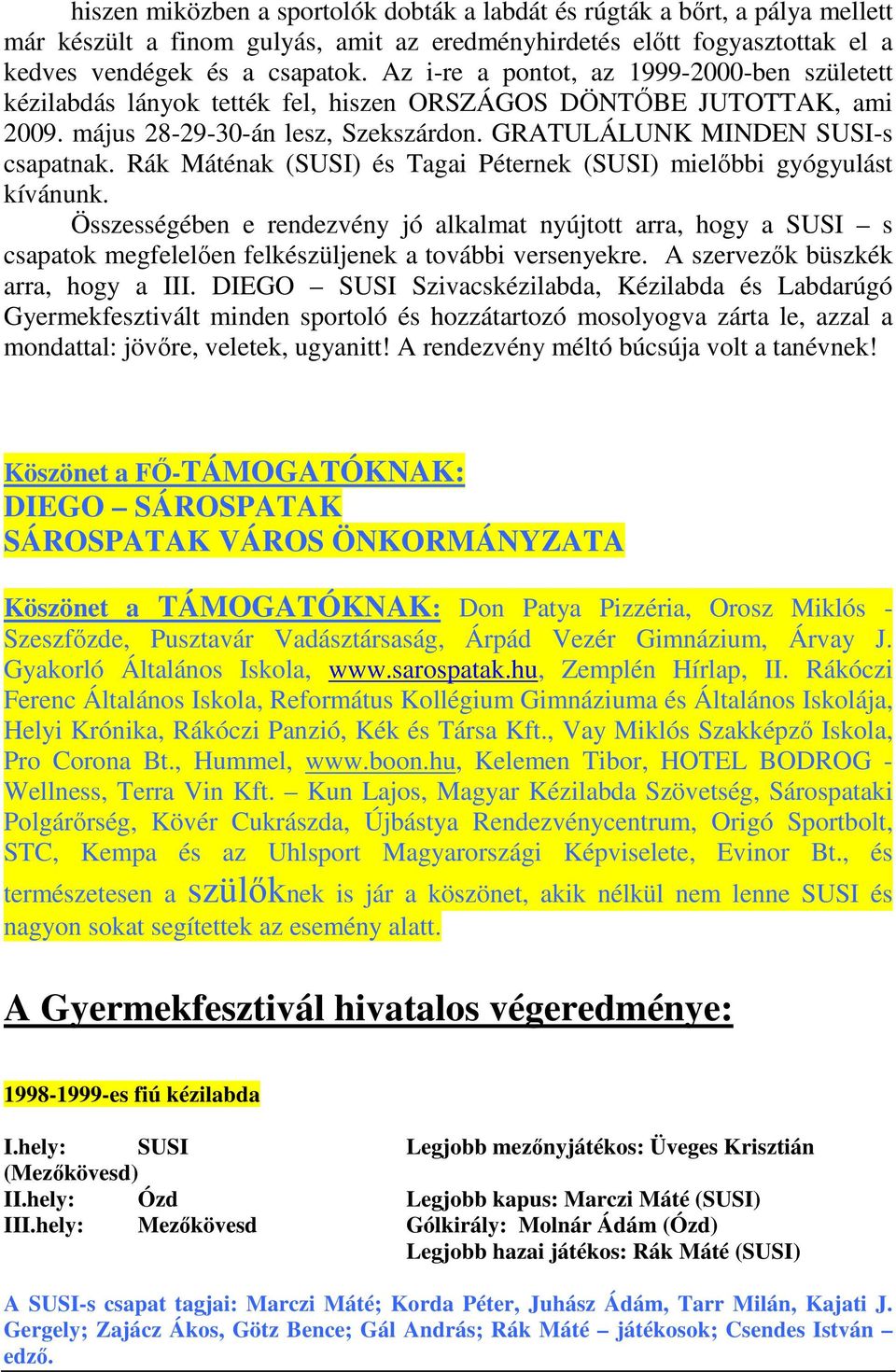 Rák Máténak (SUSI) és Tagai Péternek (SUSI) mielıbbi gyógyulást kívánunk. Összességében e rendezvény jó alkalmat nyújtott arra, hogy a SUSI s csapatok megfelelıen felkészüljenek a további versenyekre.