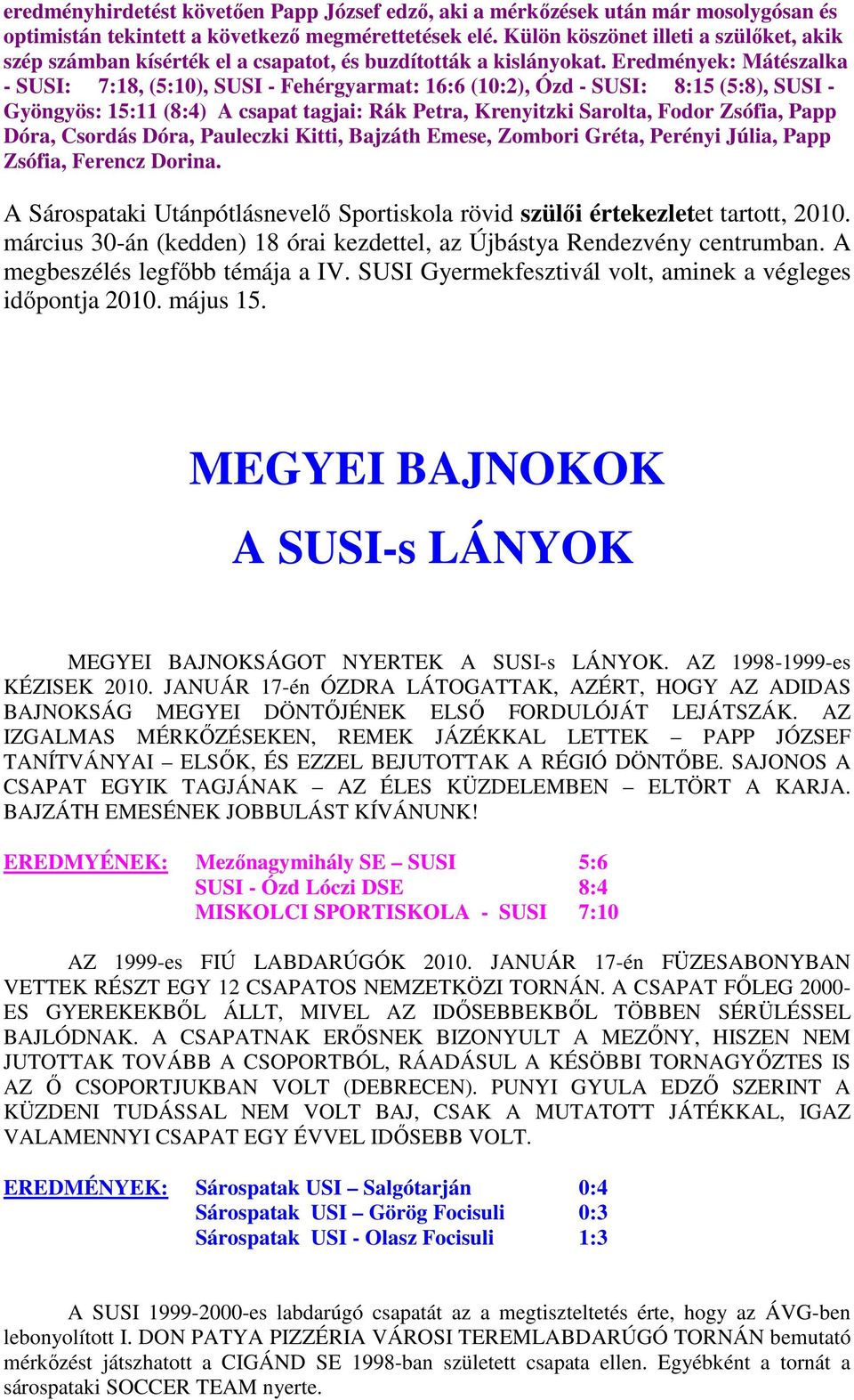 Eredmények: Mátészalka - SUSI: 7:18, (5:10), SUSI - Fehérgyarmat: 16:6 (10:2), Ózd - SUSI: 8:15 (5:8), SUSI - Gyöngyös: 15:11 (8:4) A csapat tagjai: Rák Petra, Krenyitzki Sarolta, Fodor Zsófia, Papp