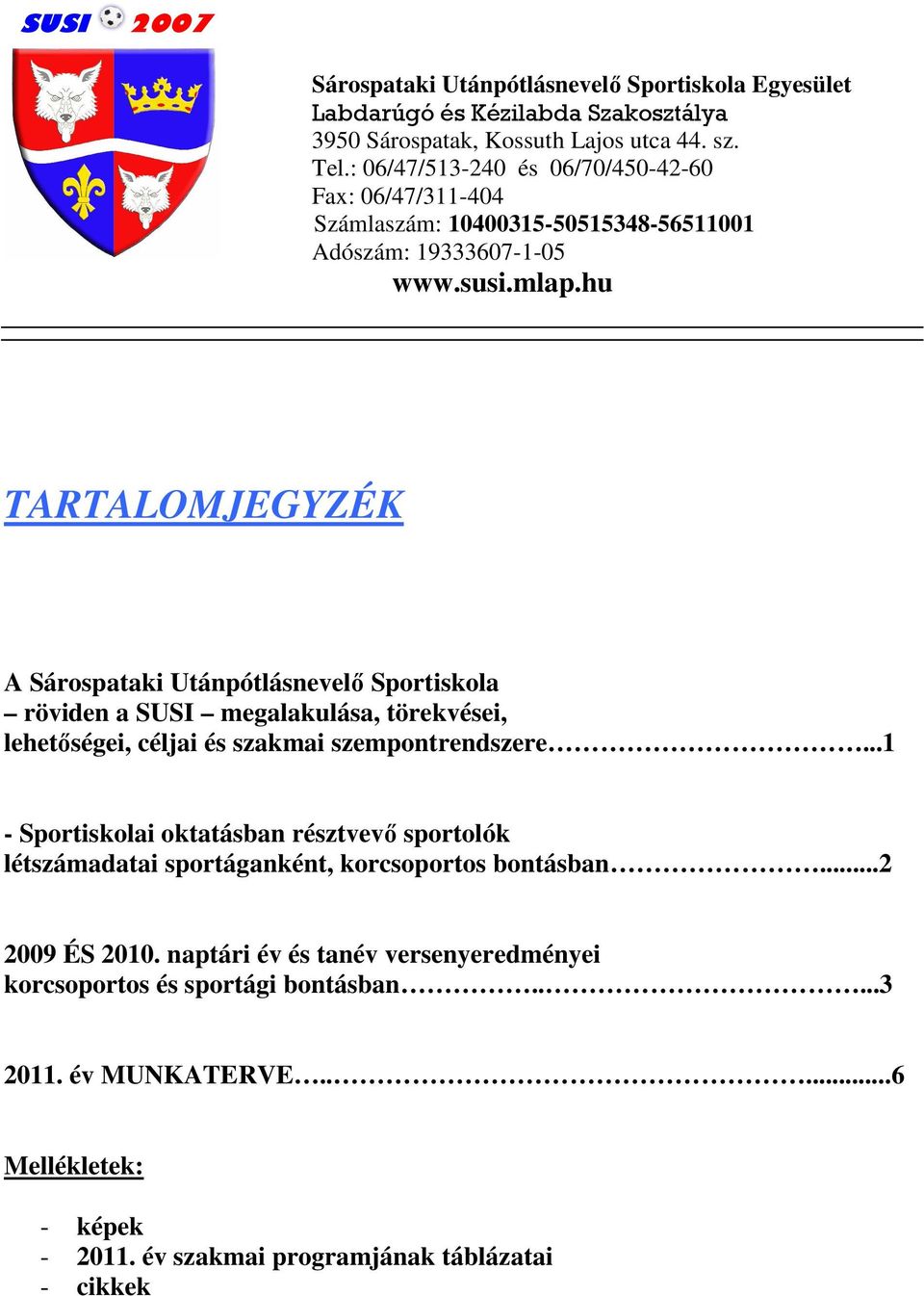 hu TARTALOMJEGYZÉK A Sárospataki Utánpótlásnevelı Sportiskola röviden a SUSI megalakulása, törekvései, lehetıségei, céljai és szakmai szempontrendszere.