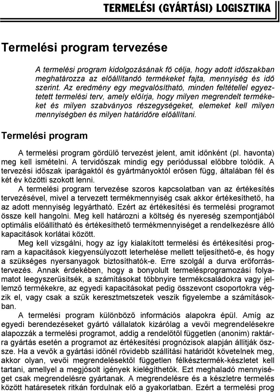 és milyen határidőre előállítani. Termelési program A termelési program gördülő tervezést jelent, amit időnként (pl. havonta) meg kell ismételni. A tervidőszak mindig egy periódussal előbbre tolódik.