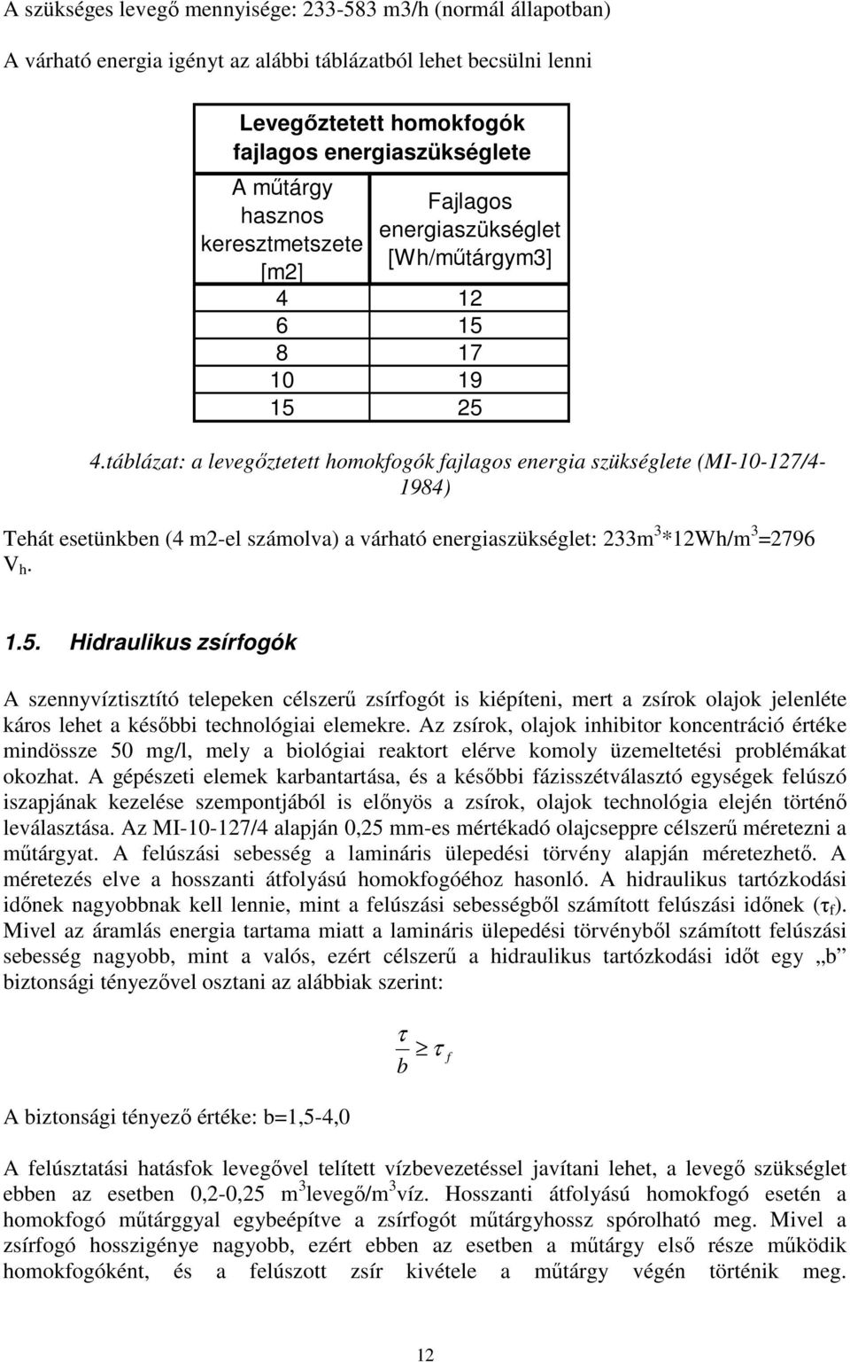 táblázat: a levegőztetett homokfogók fajlagos energia szükséglete (MI-10-127/4-1984) Tehát esetünkben (4 m2-el számolva) a várható energiaszükséglet: 2m *12Wh/m 2796 V h. 1.5.