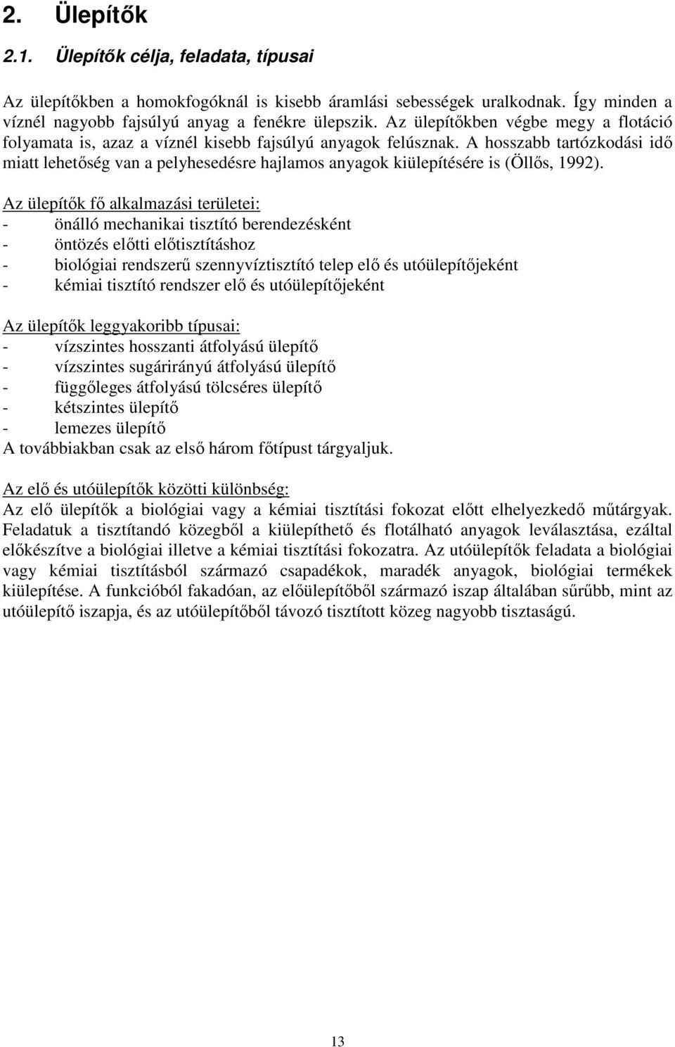 A hosszabb tartózkodási idő miatt lehetőség van a pelyhesedésre hajlamos anyagok kiülepítésére is (Öllős, 1992).