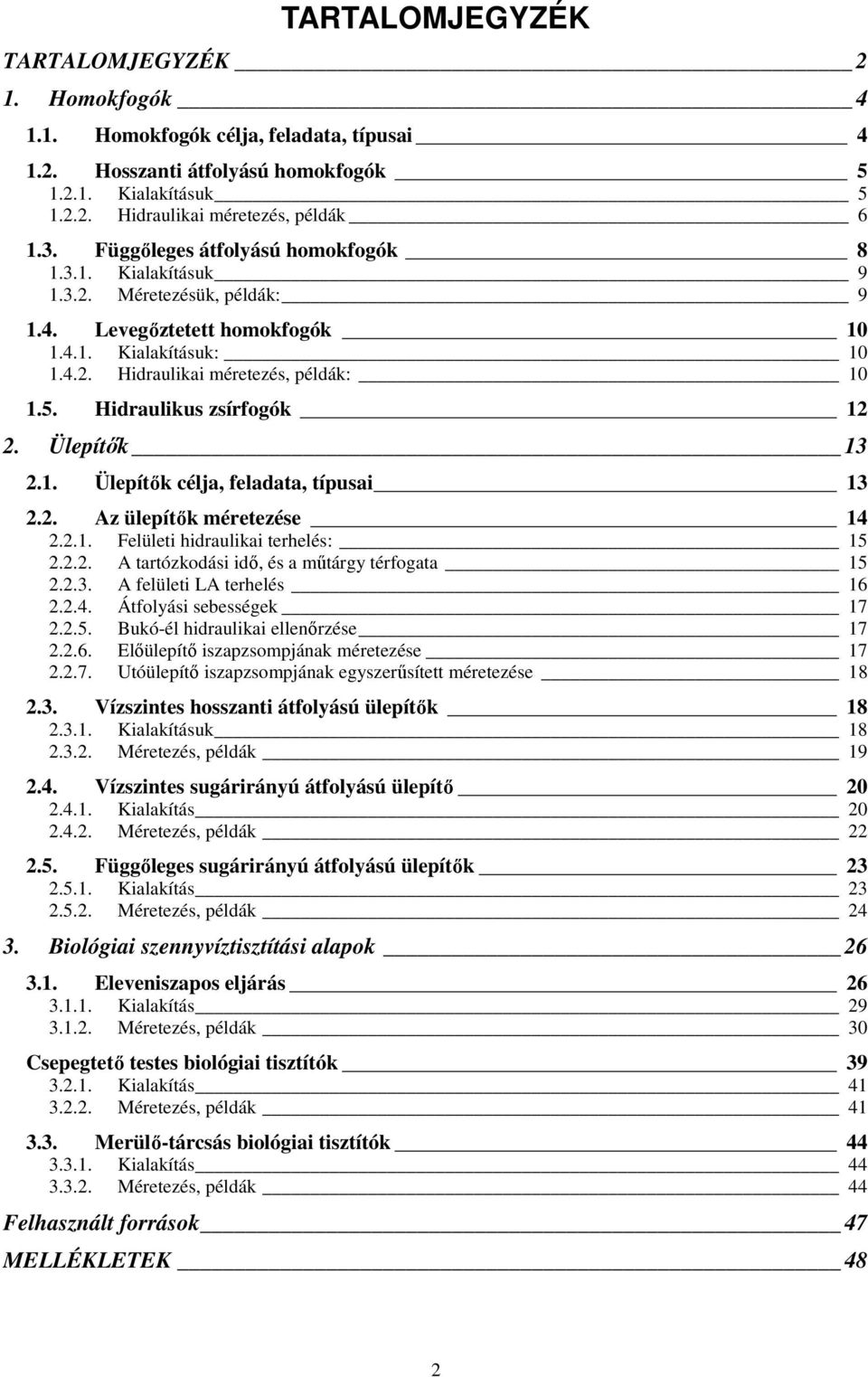 Hidraulikus zsírfogók 12 2. Ülepítők 1 2.1. Ülepítők célja, feladata, típusai 1 2.2. Az ülepítők méretezése 14 2.2.1. Felületi hidraulikai terhelés: 15 2.2.2. A tartózkodási idő, és a műtárgy térfogata 15 2.