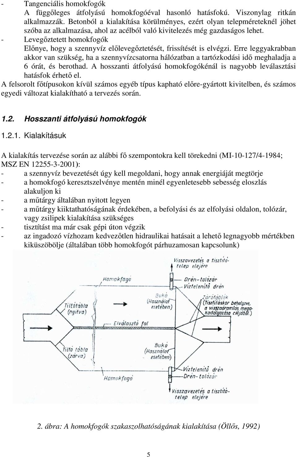 - Levegőztetett homokfogók Előnye, hogy a szennyvíz előlevegőztetését, frissítését is elvégzi.