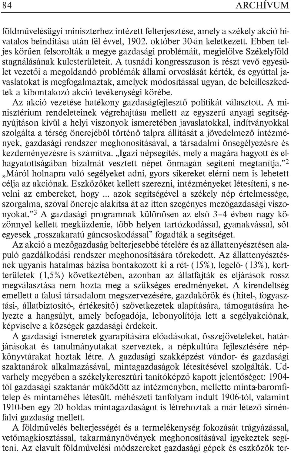 A tusnádi kongresszuson is részt vevõ egyesület vezetõi a megoldandó problémák állami orvoslását kérték, és egyúttal javaslatokat is megfogalmaztak, amelyek módosítással ugyan, de beleilleszkedtek a