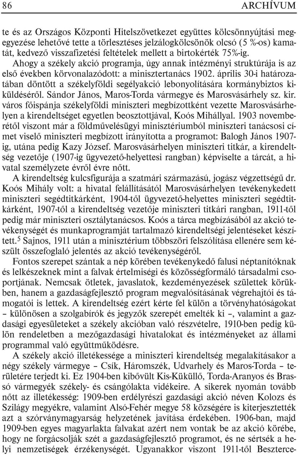 április 30-i határozatában döntött a székelyföldi segélyakció lebonyolítására kormánybiztos kiküldésérõl. Sándor János, Maros-Torda vármegye és Marosvásárhely sz. kir.