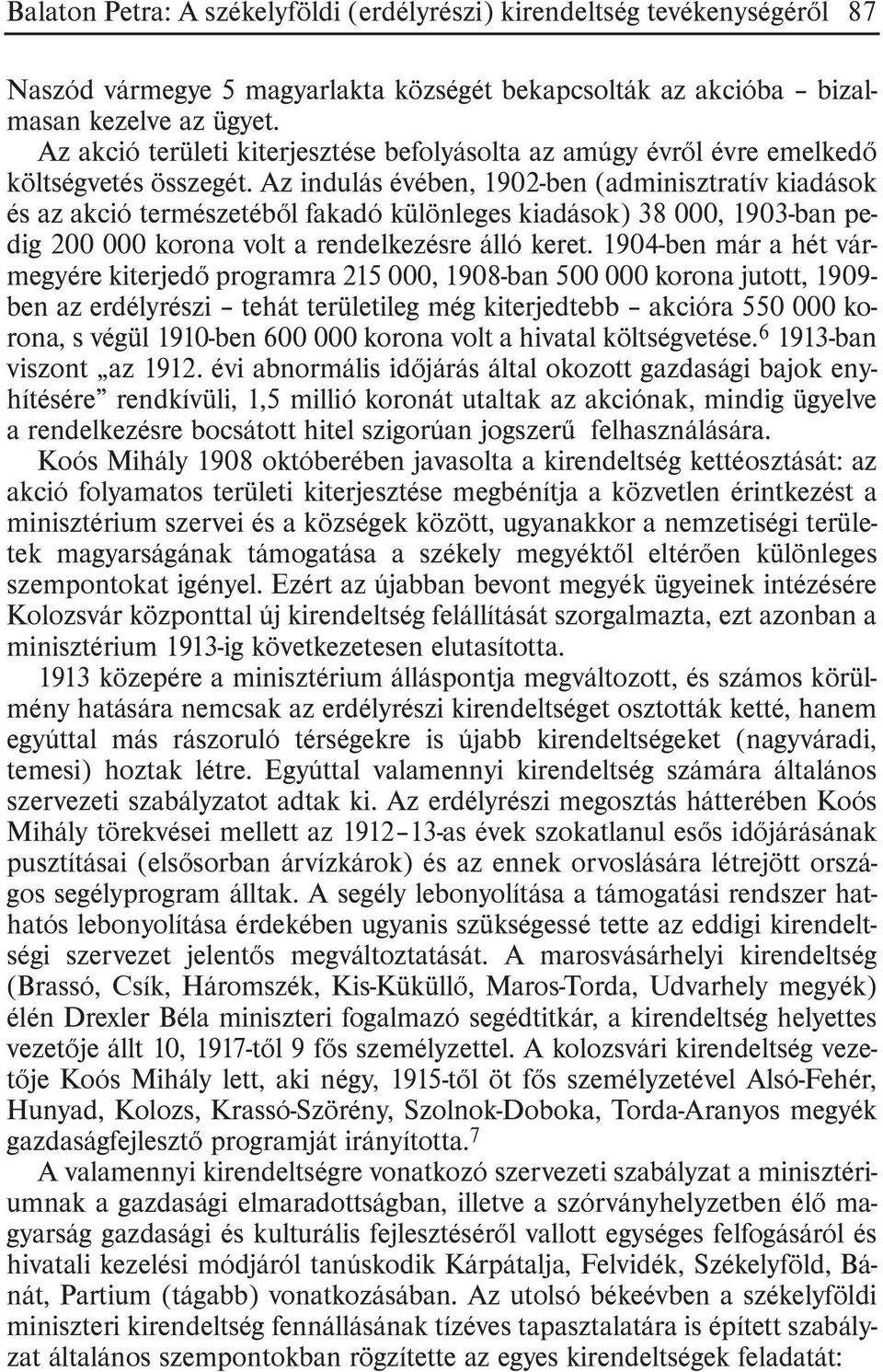 Az indulás évében, 1902-ben (adminisztratív kiadások és az akció természetébõl fakadó különleges kiadások) 38 000, 1903-ban pedig 200 000 korona volt a rendelkezésre álló keret.