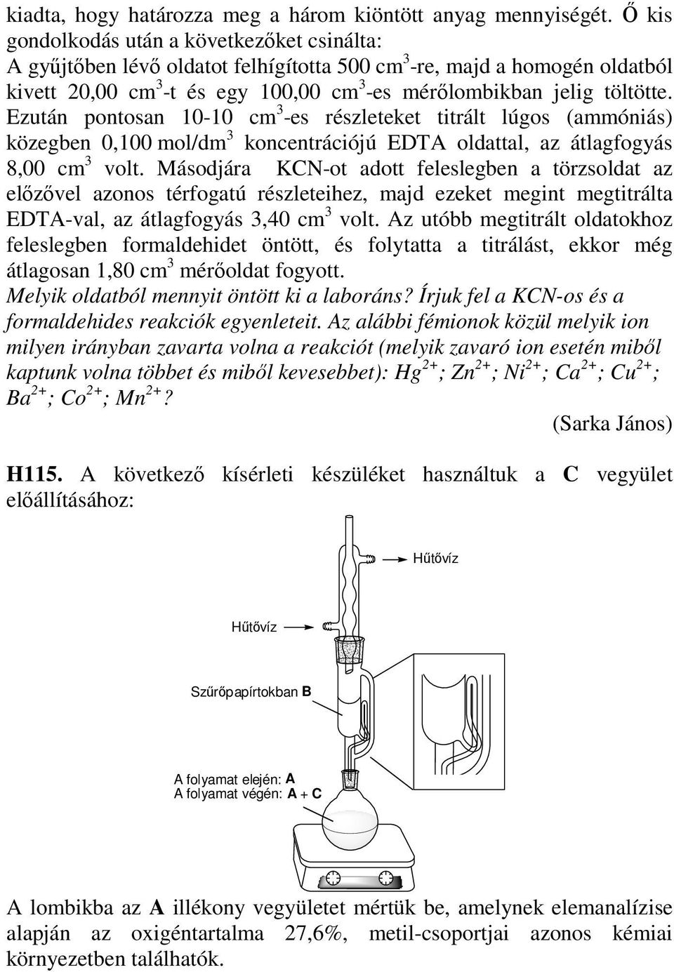 Ezután pontosan 10-10 cm 3 -es részleteket titrált lúgos (ammóniás) közegben 0,100 mol/dm 3 koncentrációjú EDTA oldattal, az átlagfogyás 8,00 cm 3 volt.